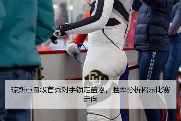 琼斯重量级首秀对手锁定盖恩，胜率分析揭示比赛走向