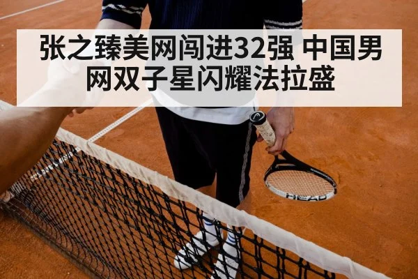 张之臻美网闯进32强 中国男网双子星闪耀法拉盛